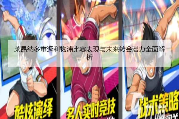 莱昂纳多重返利物浦比赛表现与未来转会潜力全面解析
